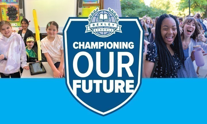 image says Championing Our Future in the center with the Bexley logo with 4 students in a classroom on the left and a group of high school students on the right with 2 high school girls in the forefront